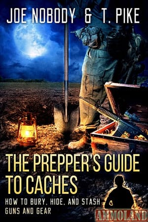 The Prepper's Guide to Caches: How to Bury, Hide, and Stash Guns and Gear by Joe Nobody