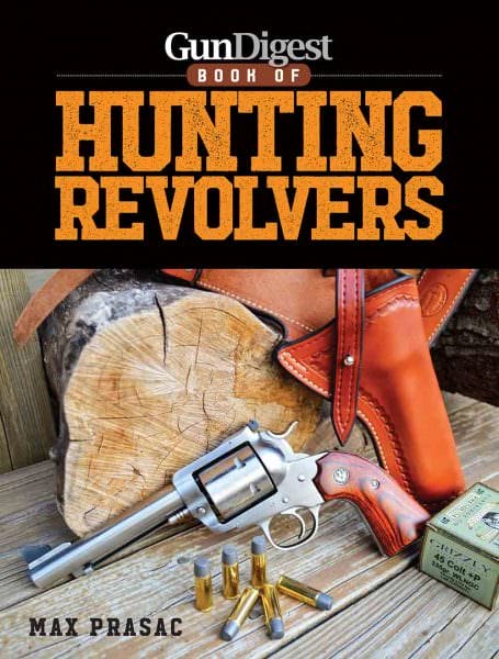 Gun Digest Book of Hunting Revolvers by Max Prasac